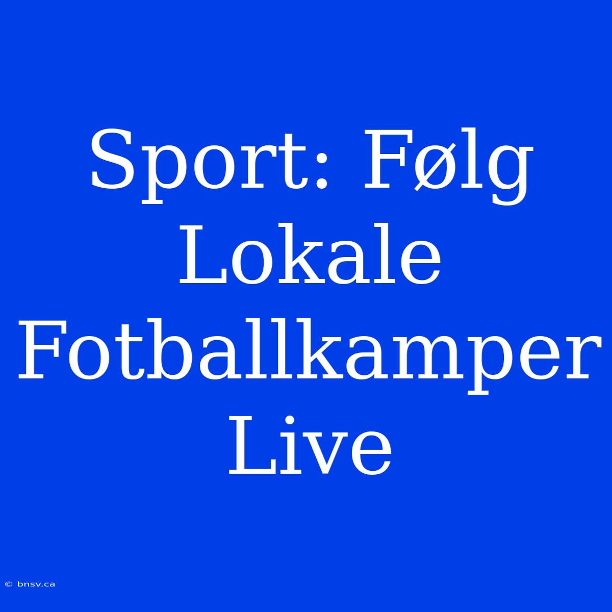 Sport: Følg Lokale Fotballkamper Live