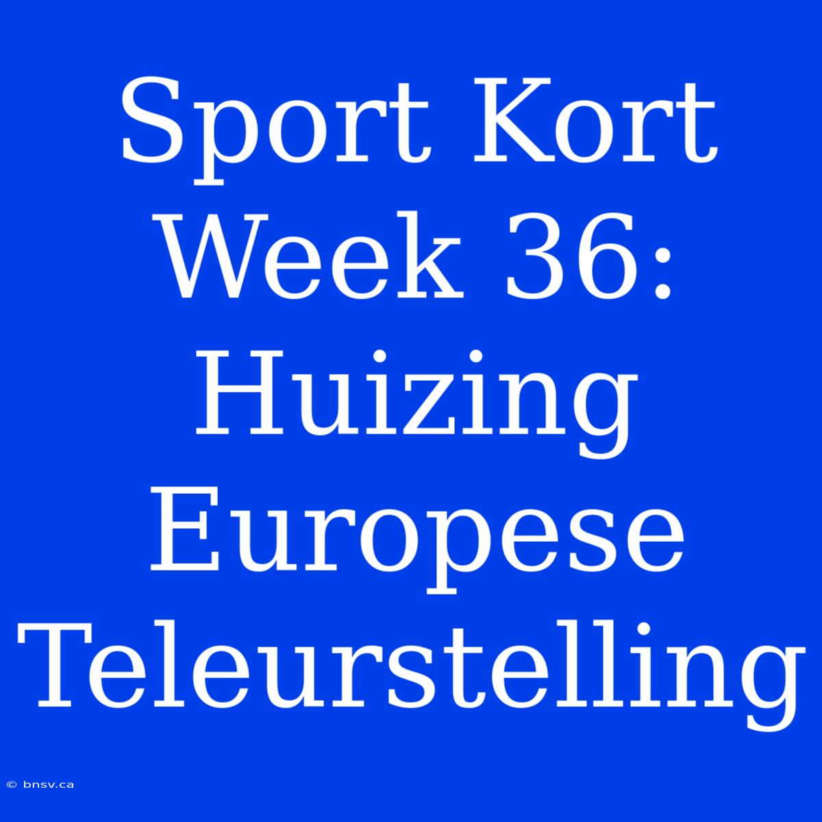 Sport Kort Week 36: Huizing Europese Teleurstelling