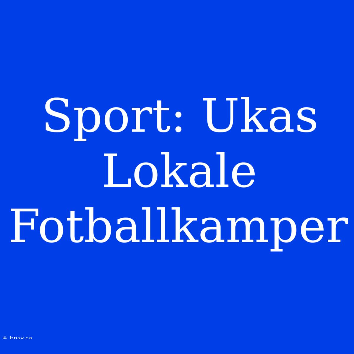 Sport: Ukas Lokale Fotballkamper