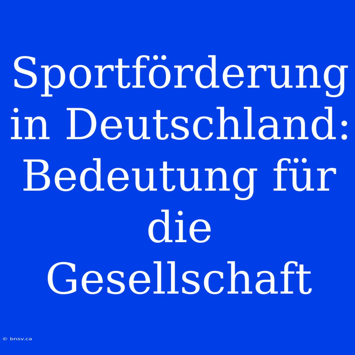 Sportförderung In Deutschland: Bedeutung Für Die Gesellschaft