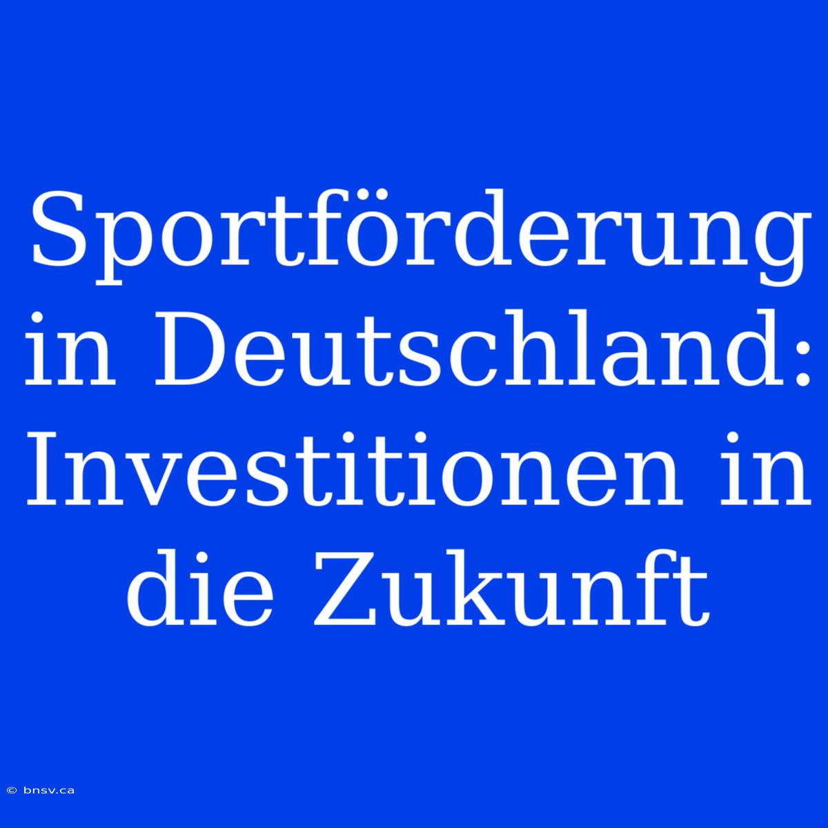 Sportförderung In Deutschland: Investitionen In Die Zukunft