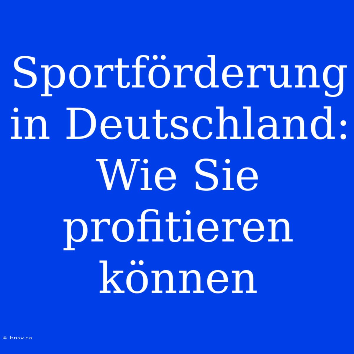 Sportförderung In Deutschland: Wie Sie Profitieren Können