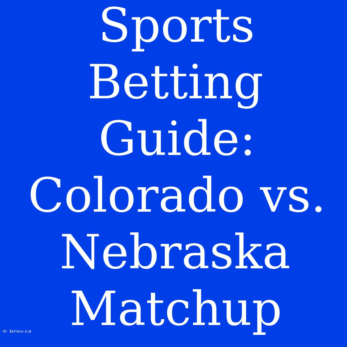 Sports Betting Guide: Colorado Vs. Nebraska Matchup