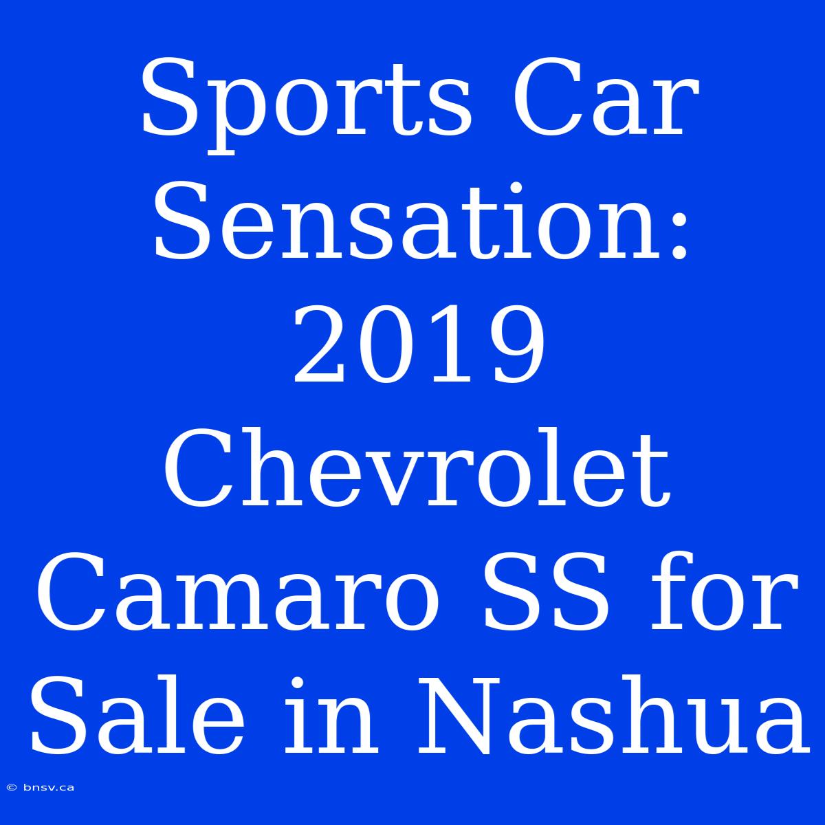 Sports Car Sensation: 2019 Chevrolet Camaro SS For Sale In Nashua