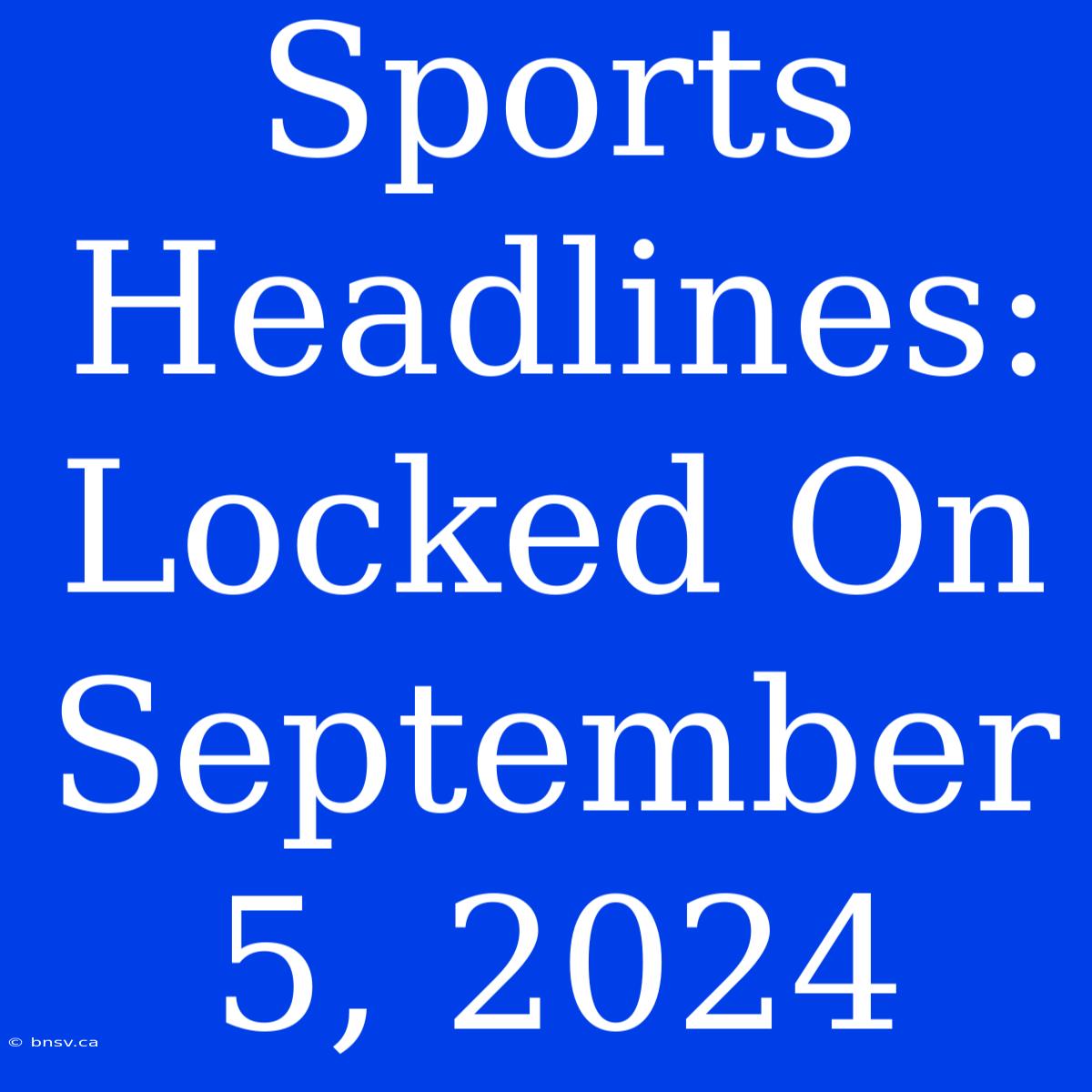 Sports Headlines: Locked On September 5, 2024