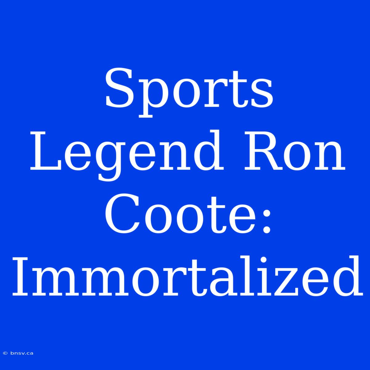 Sports Legend Ron Coote: Immortalized