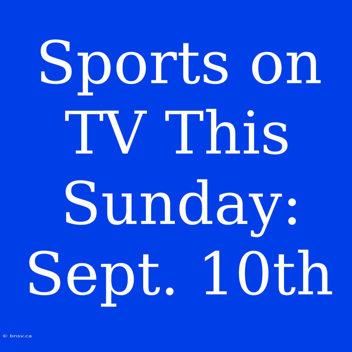 Sports On TV This Sunday: Sept. 10th