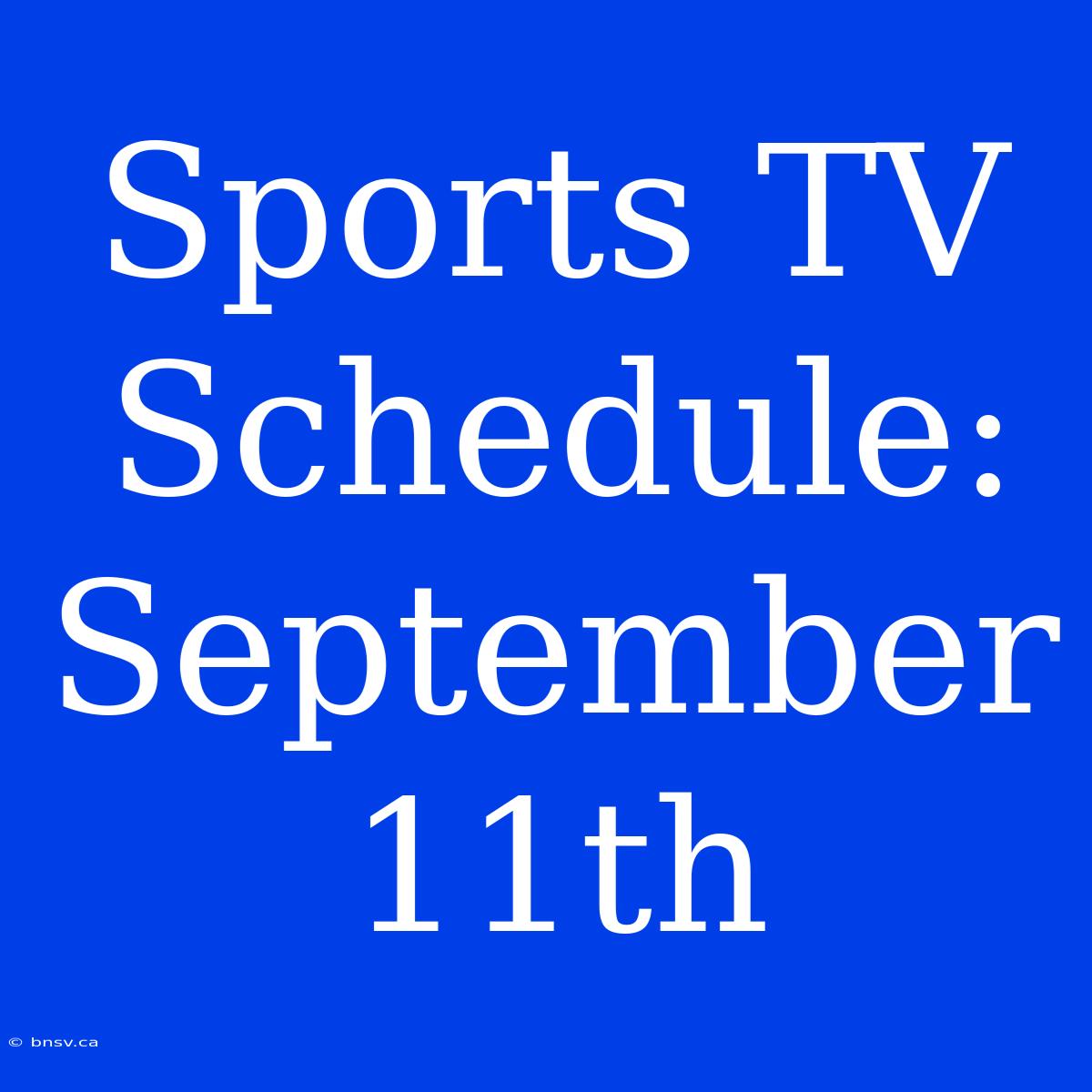 Sports TV Schedule: September 11th