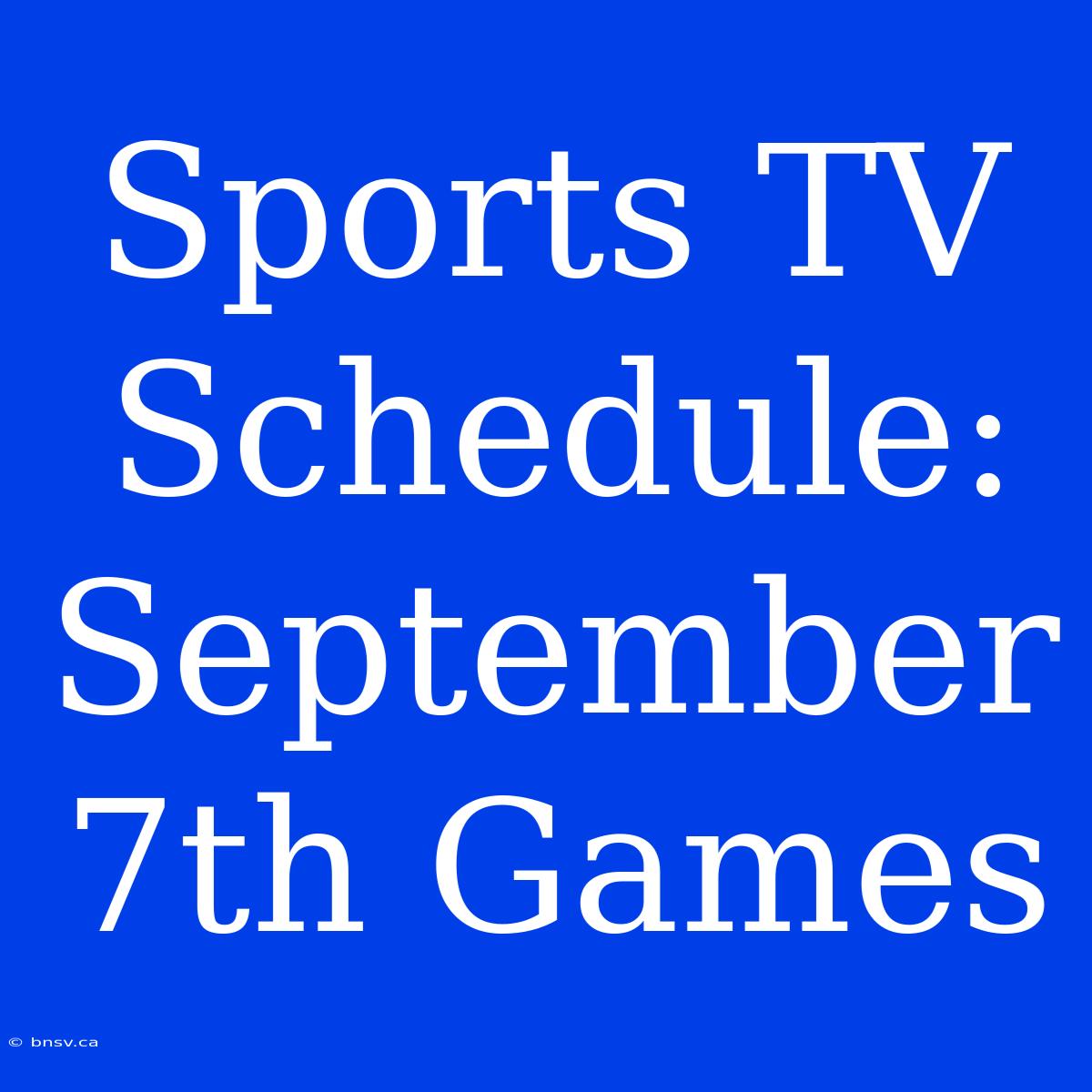 Sports TV Schedule: September 7th Games