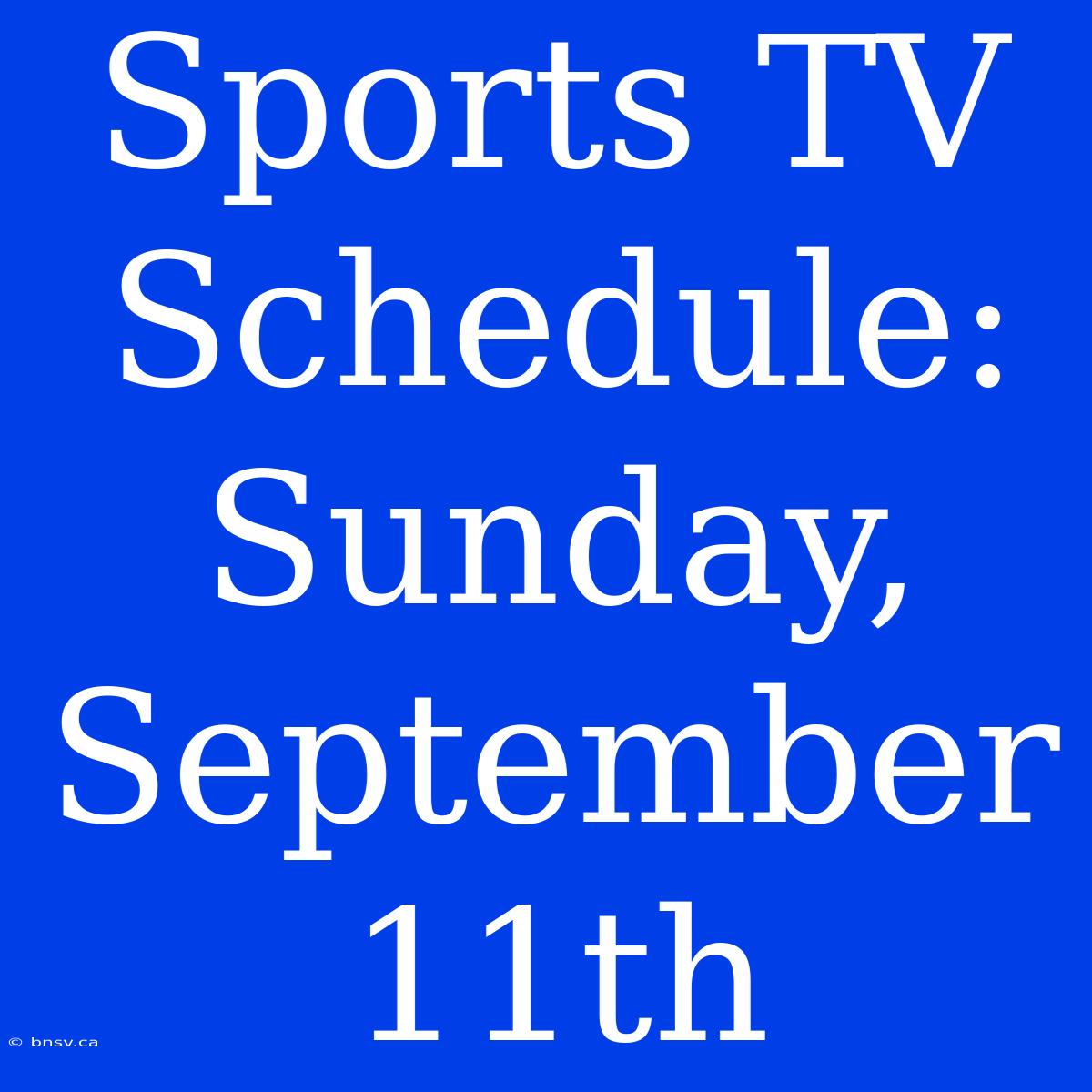 Sports TV Schedule: Sunday, September 11th