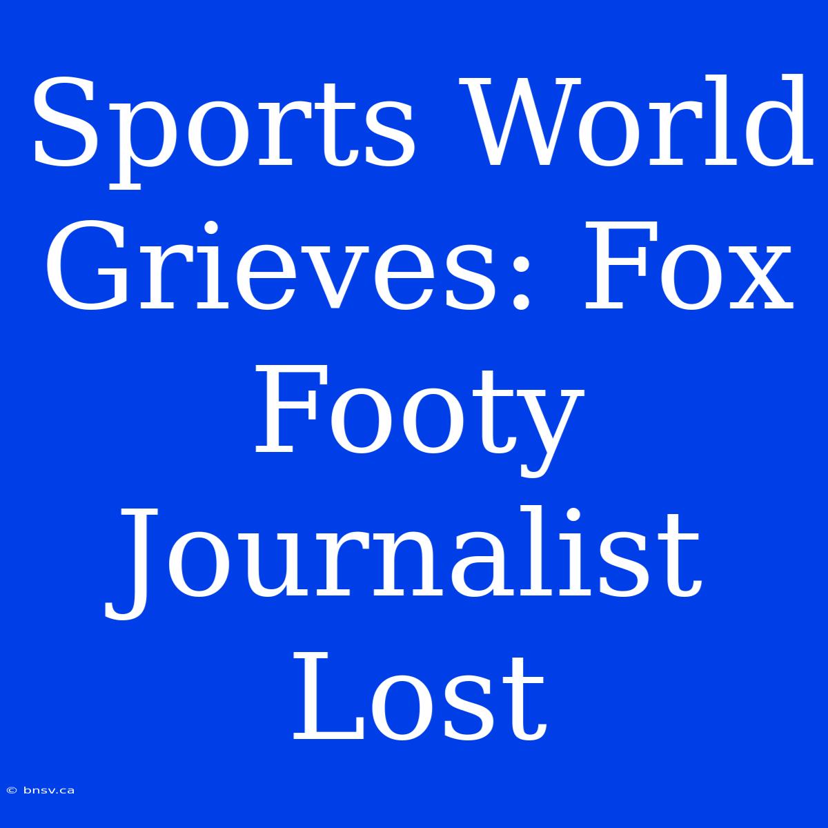 Sports World Grieves: Fox Footy Journalist Lost