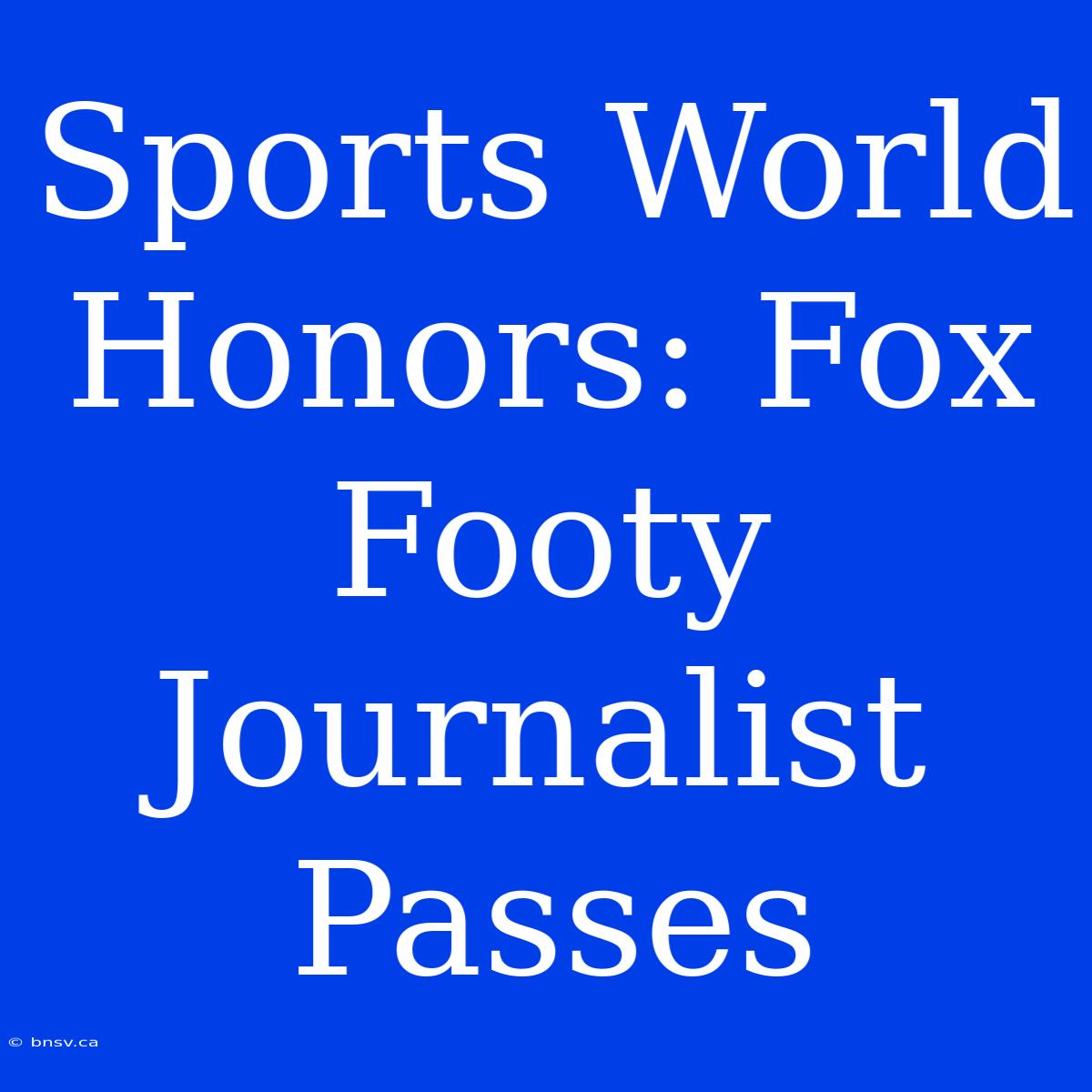 Sports World Honors: Fox Footy Journalist Passes