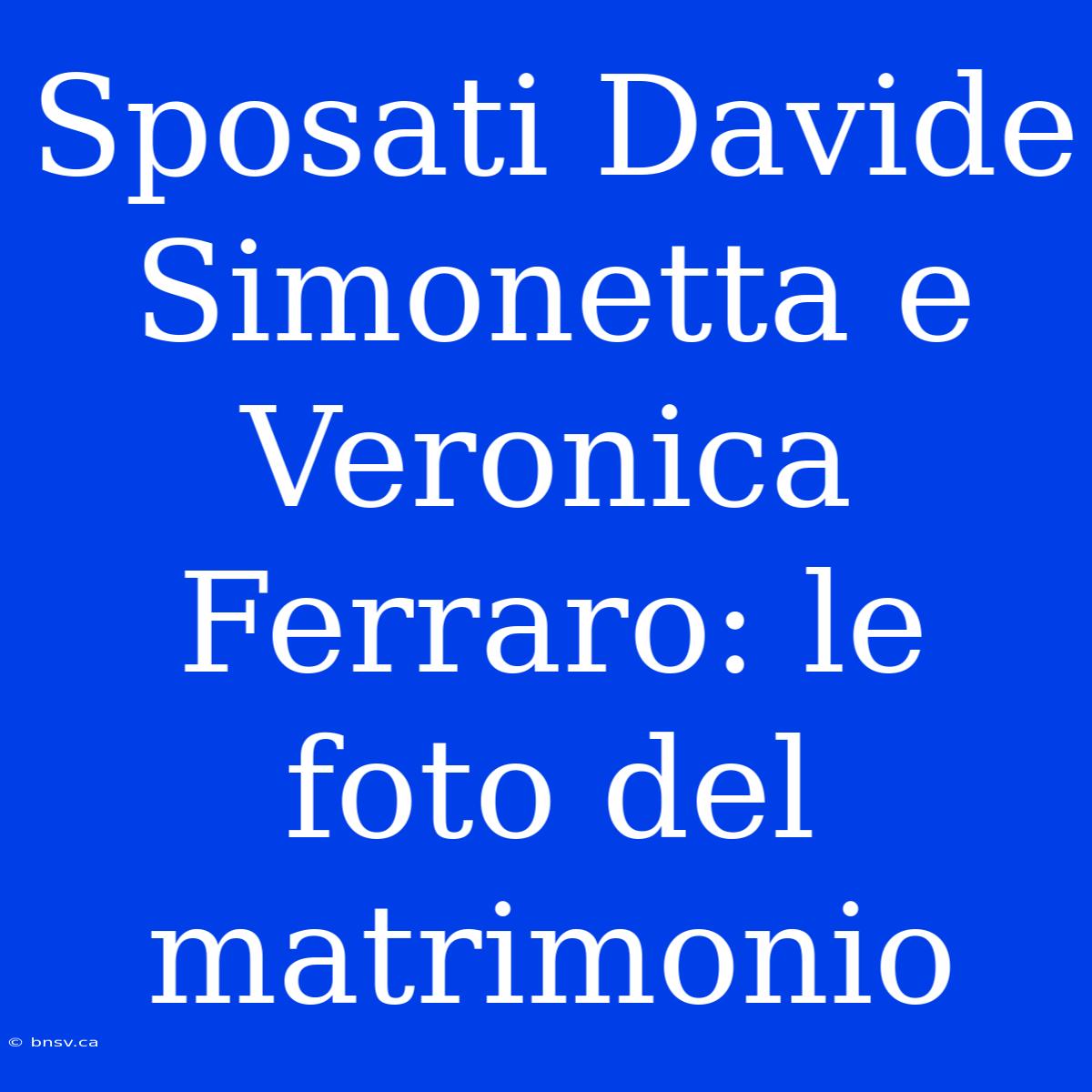 Sposati Davide Simonetta E Veronica Ferraro: Le Foto Del Matrimonio