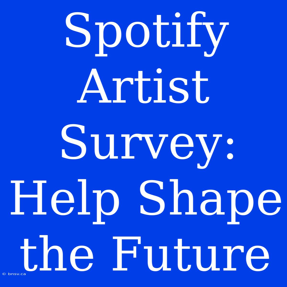 Spotify Artist Survey: Help Shape The Future