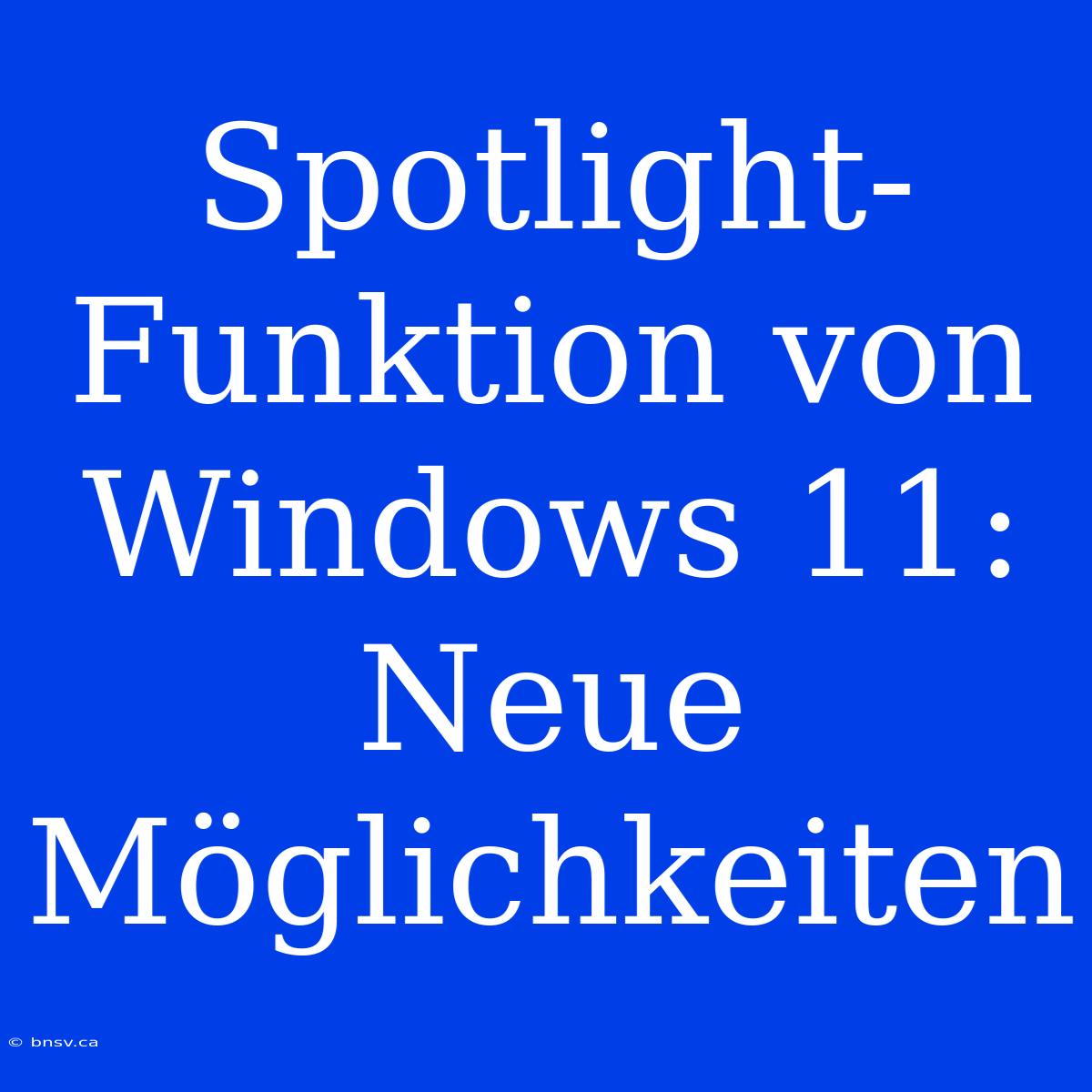 Spotlight-Funktion Von Windows 11: Neue Möglichkeiten