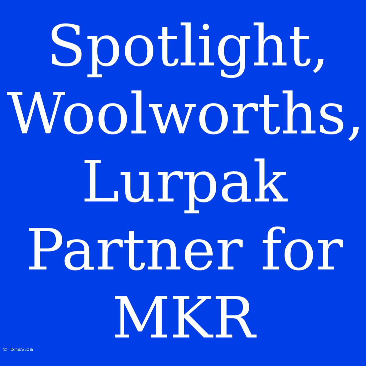 Spotlight, Woolworths, Lurpak Partner For MKR