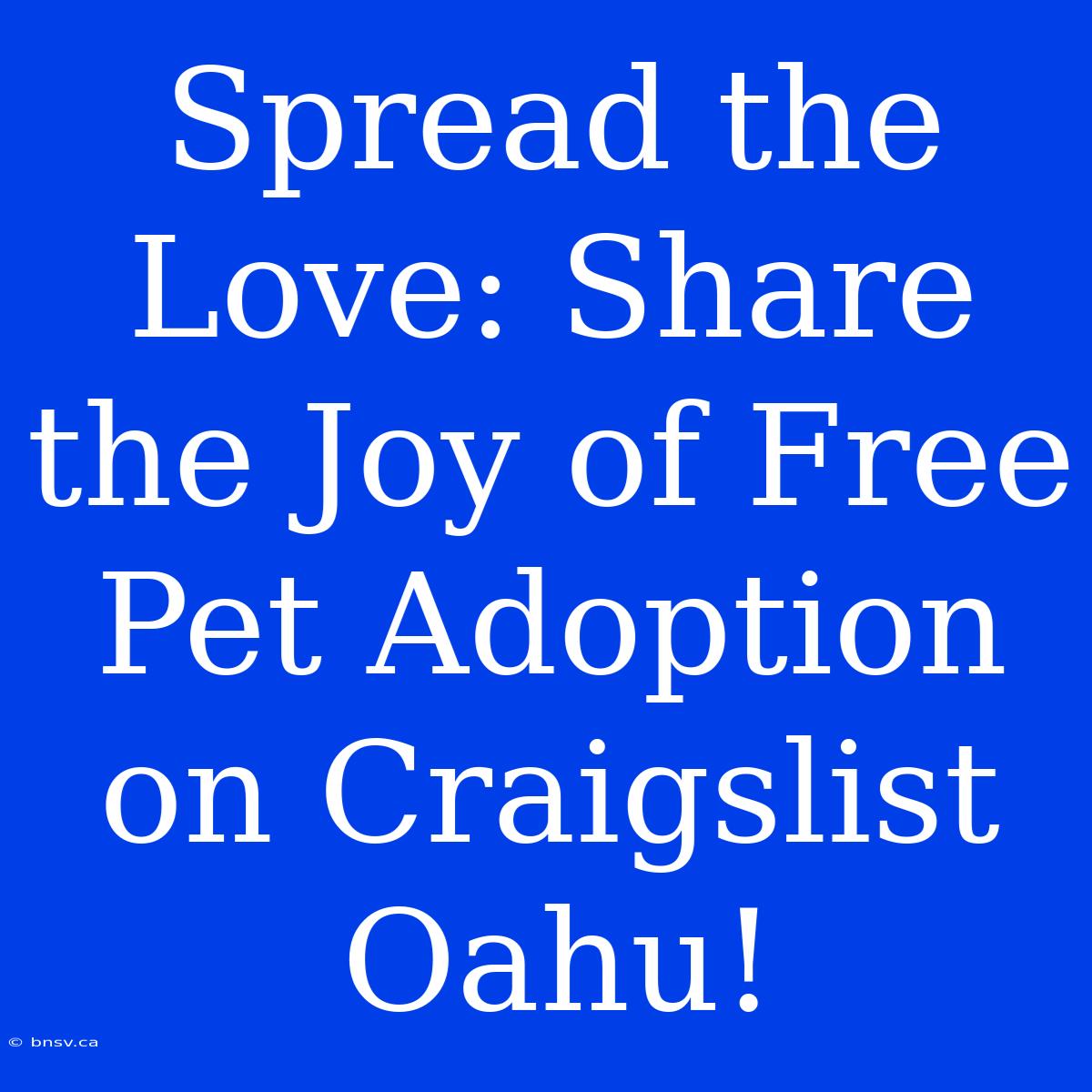 Spread The Love: Share The Joy Of Free Pet Adoption On Craigslist Oahu!