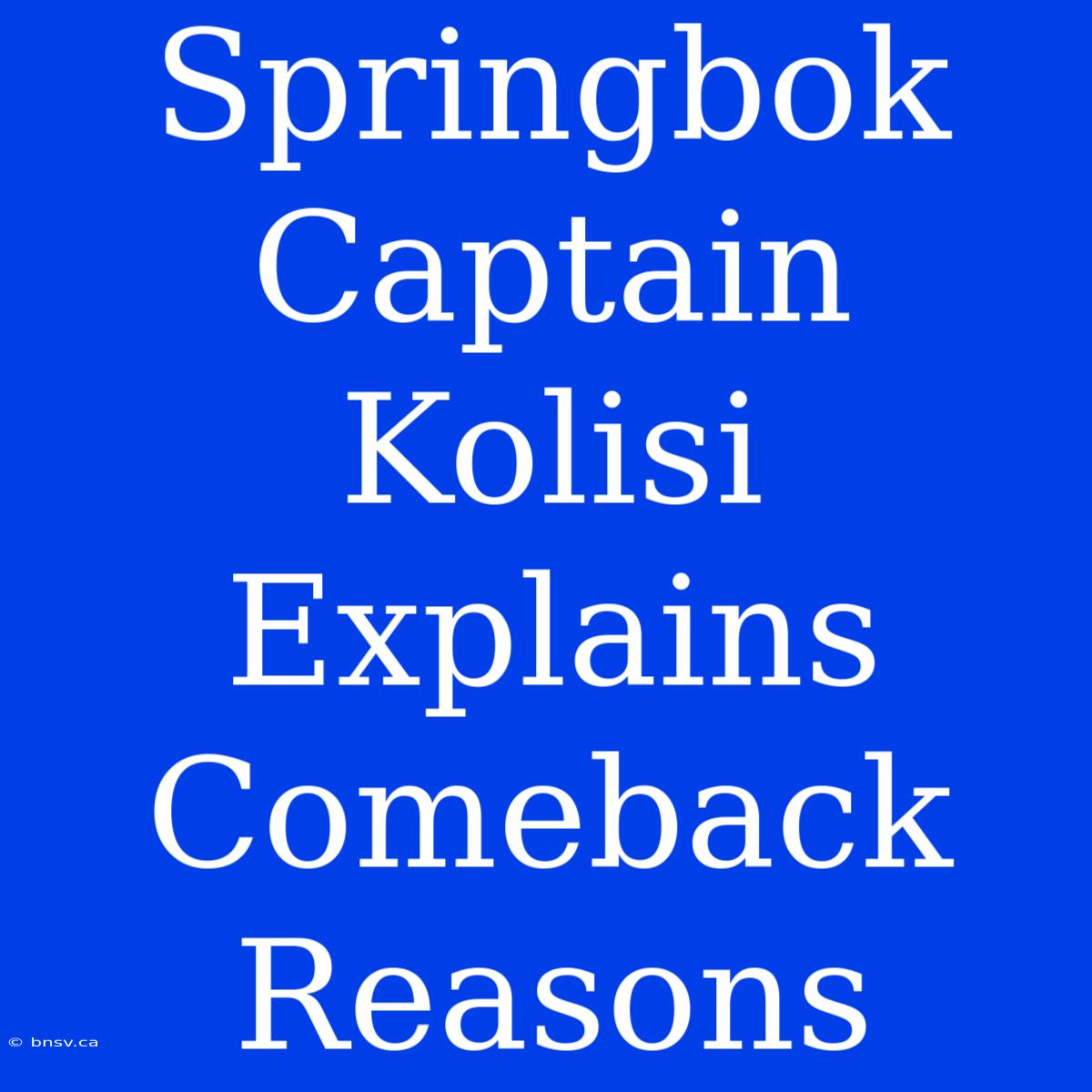 Springbok Captain Kolisi Explains Comeback Reasons