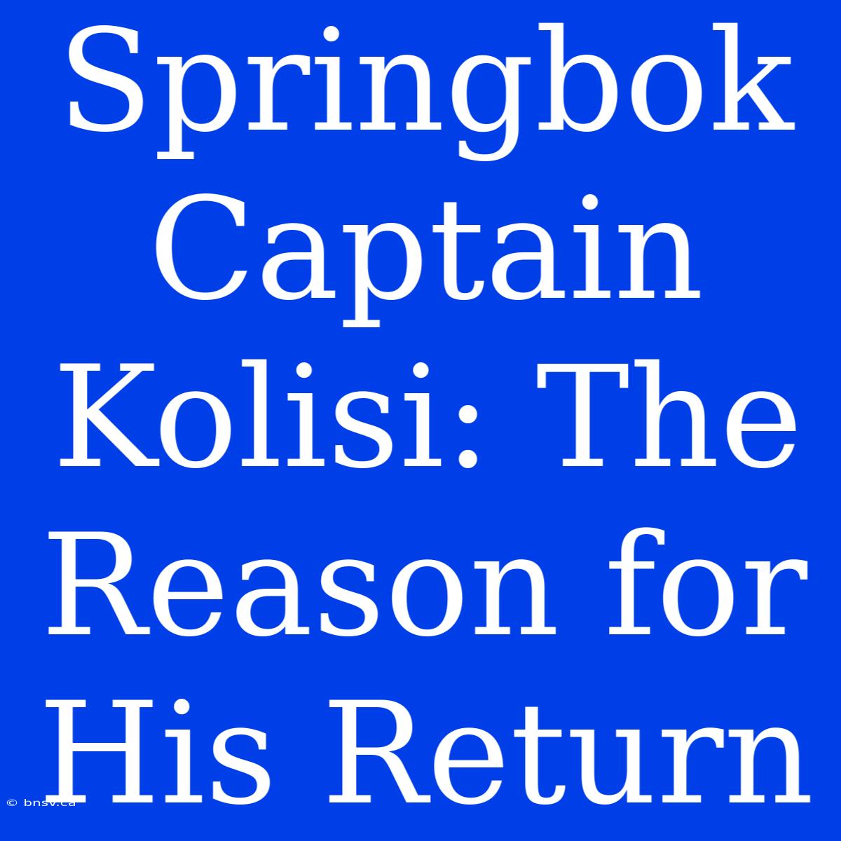 Springbok Captain Kolisi: The Reason For His Return