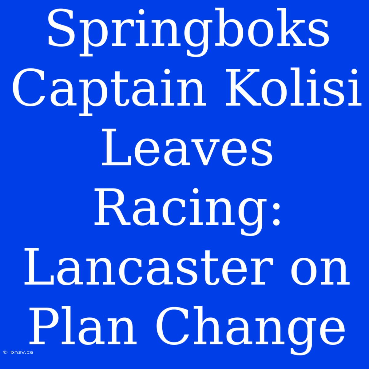 Springboks Captain Kolisi Leaves Racing: Lancaster On Plan Change