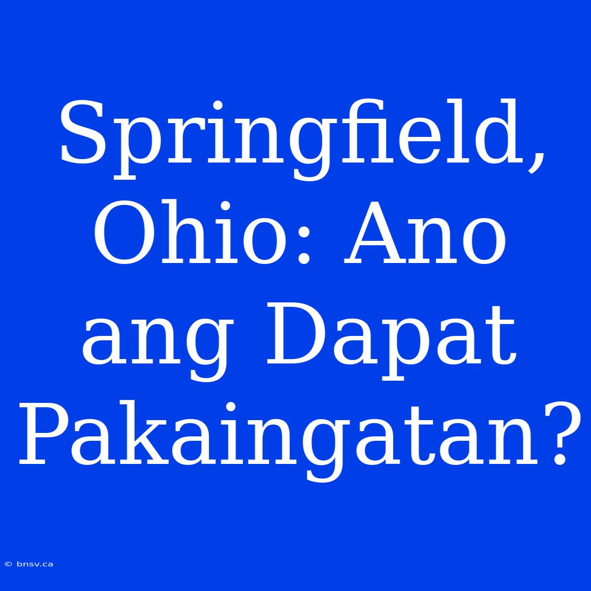 Springfield, Ohio: Ano Ang Dapat Pakaingatan?