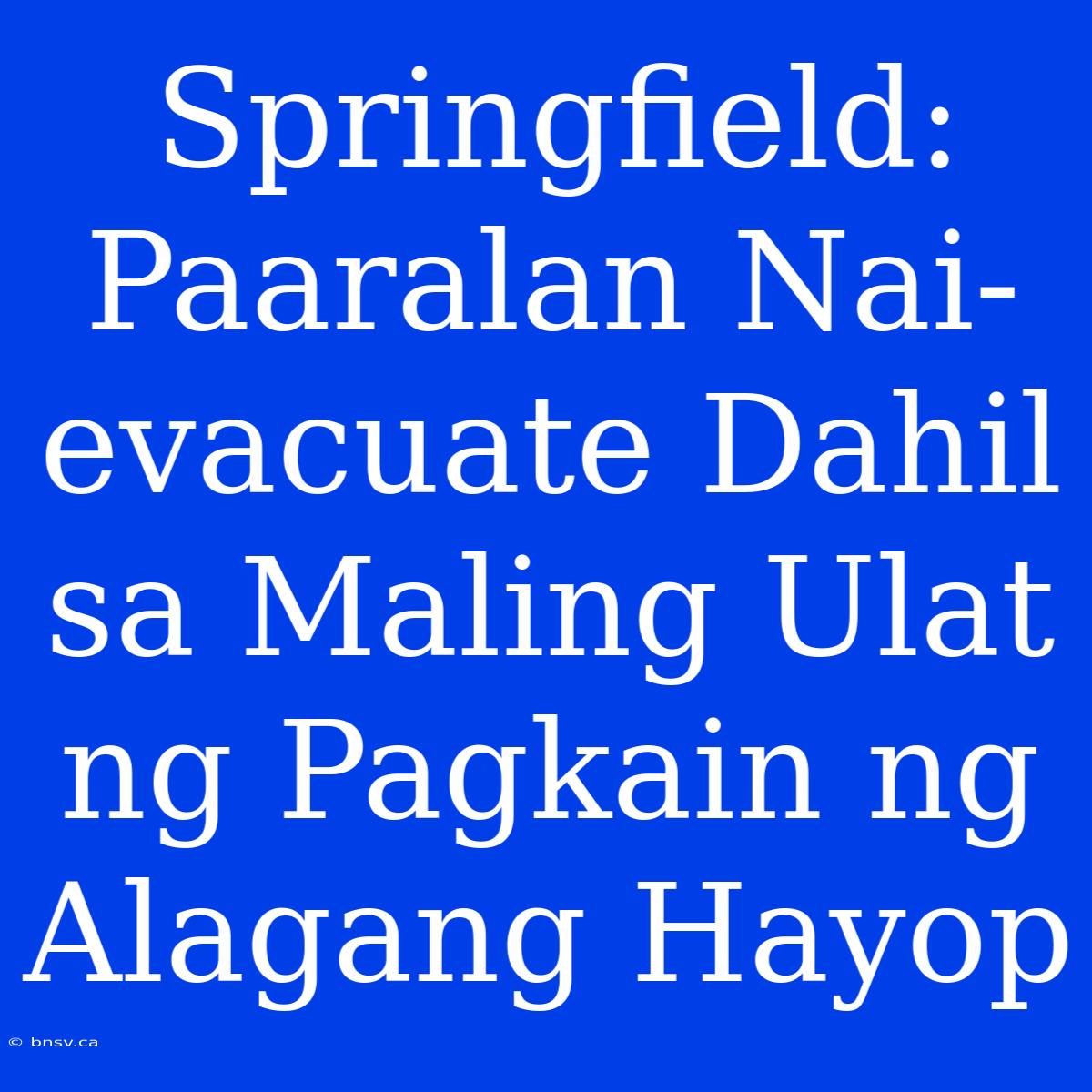 Springfield: Paaralan Nai-evacuate Dahil Sa Maling Ulat Ng Pagkain Ng Alagang Hayop