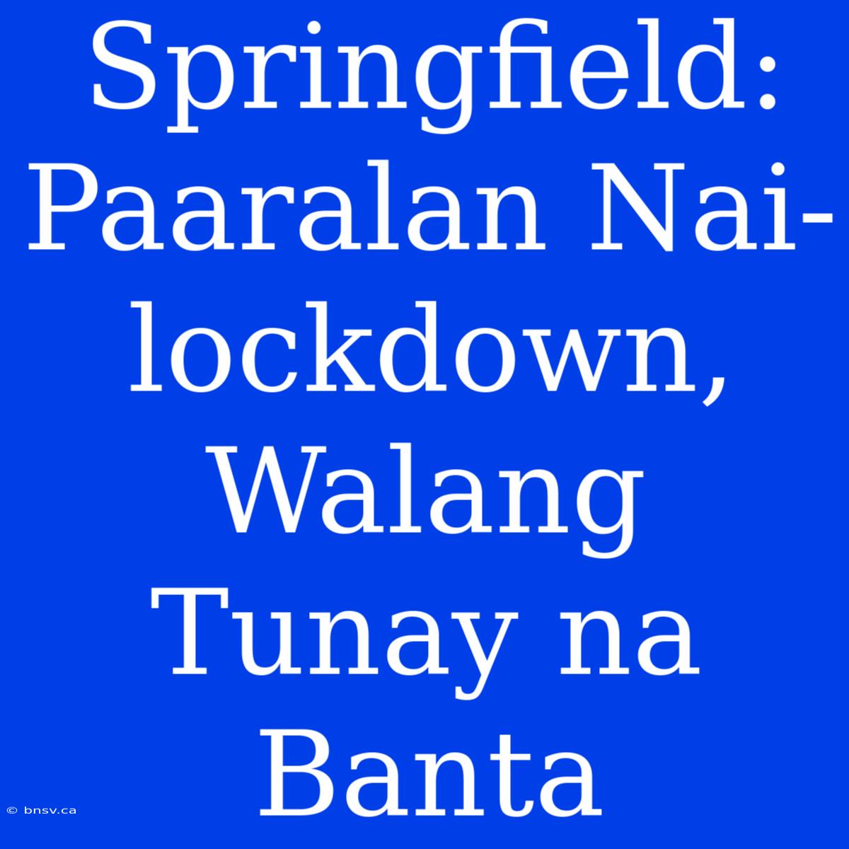 Springfield: Paaralan Nai-lockdown, Walang Tunay Na Banta