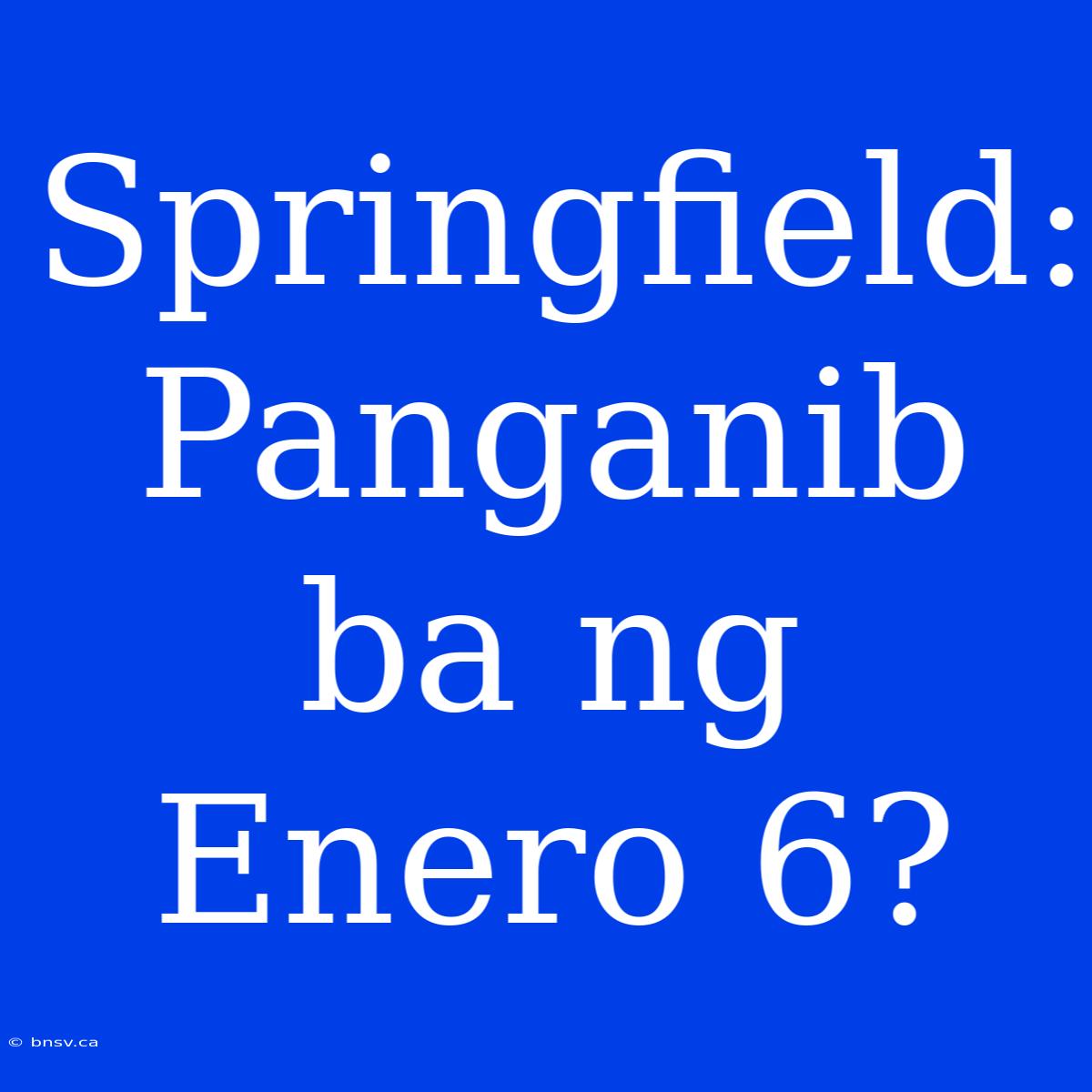 Springfield: Panganib Ba Ng Enero 6?