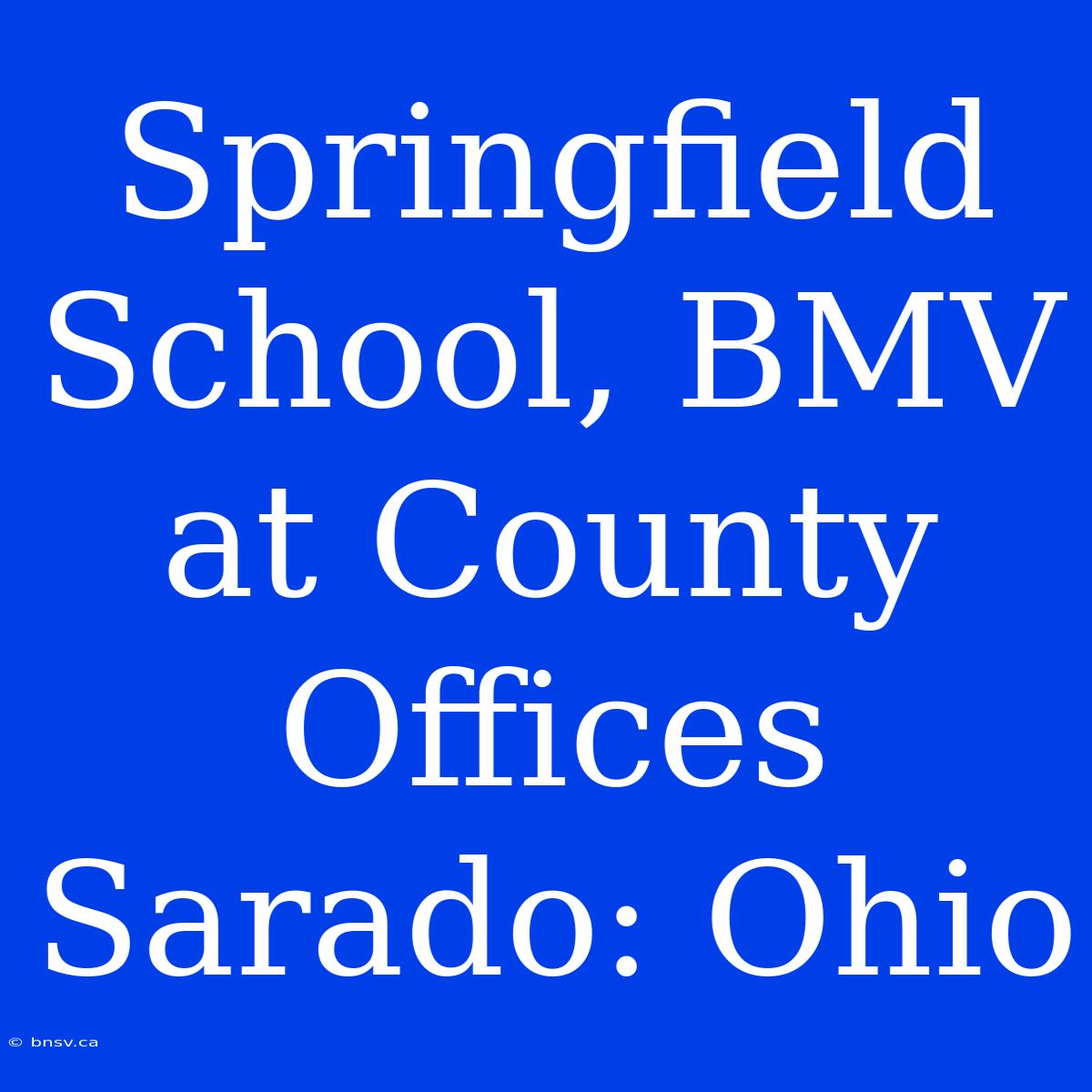 Springfield School, BMV At County Offices Sarado: Ohio