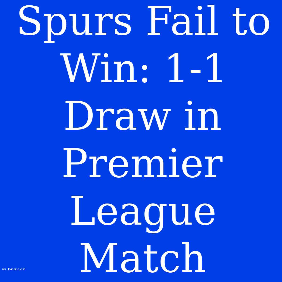 Spurs Fail To Win: 1-1 Draw In Premier League Match