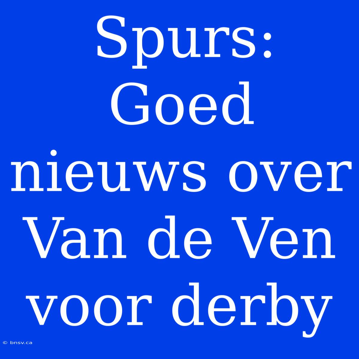 Spurs: Goed Nieuws Over Van De Ven Voor Derby