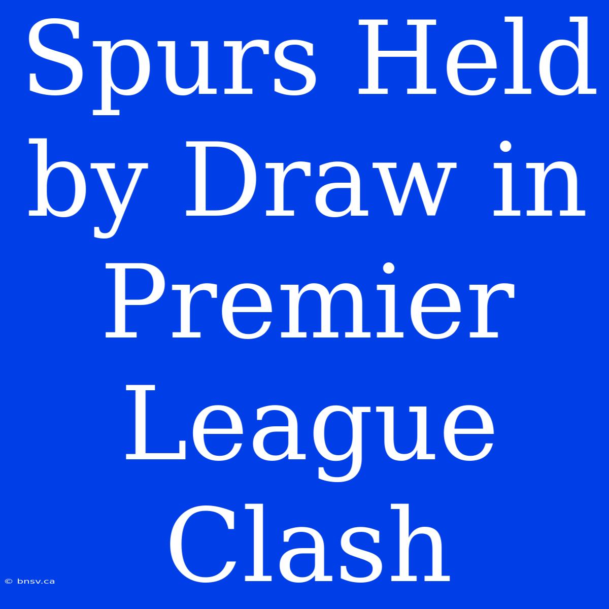 Spurs Held By Draw In Premier League Clash