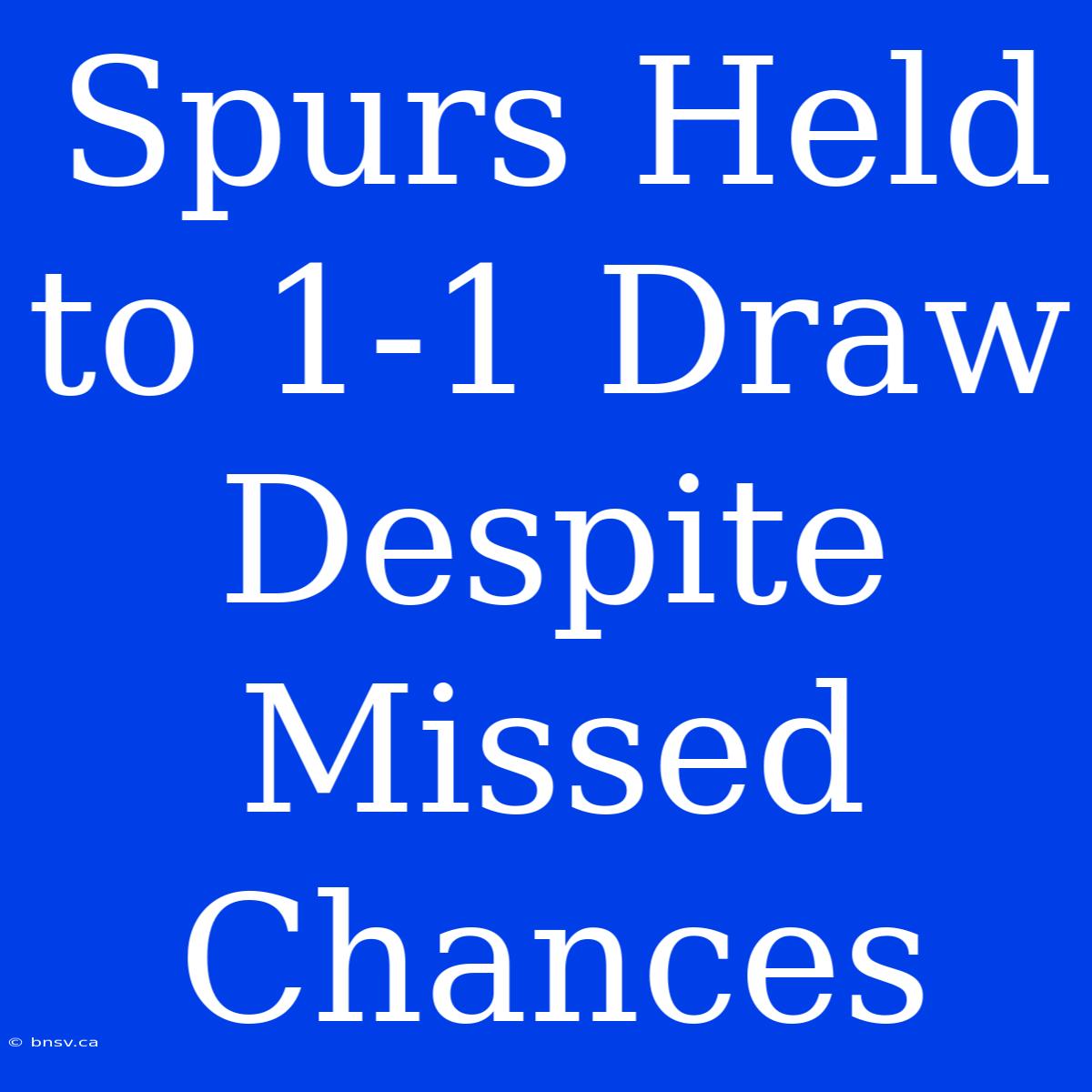 Spurs Held To 1-1 Draw Despite Missed Chances