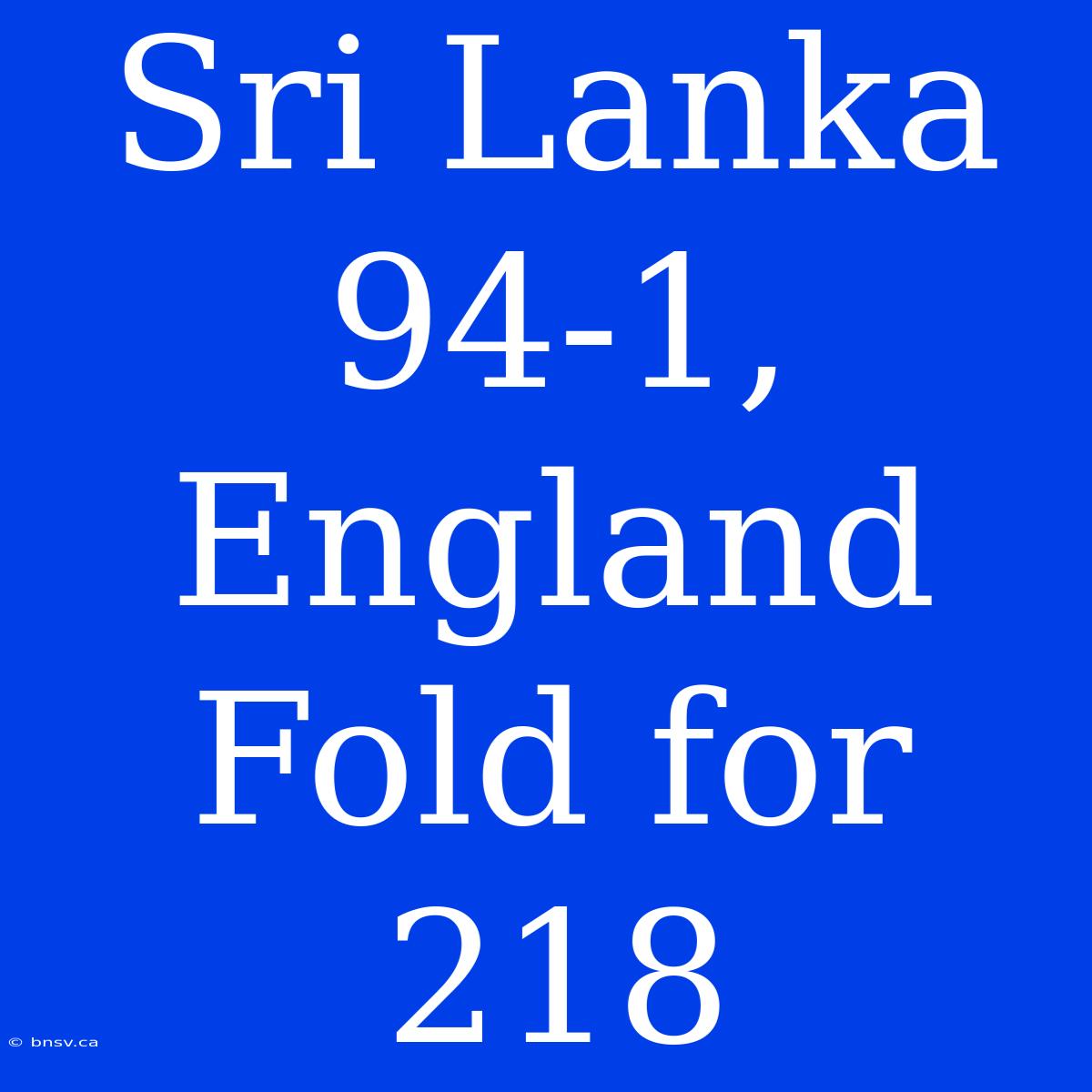 Sri Lanka 94-1, England Fold For 218