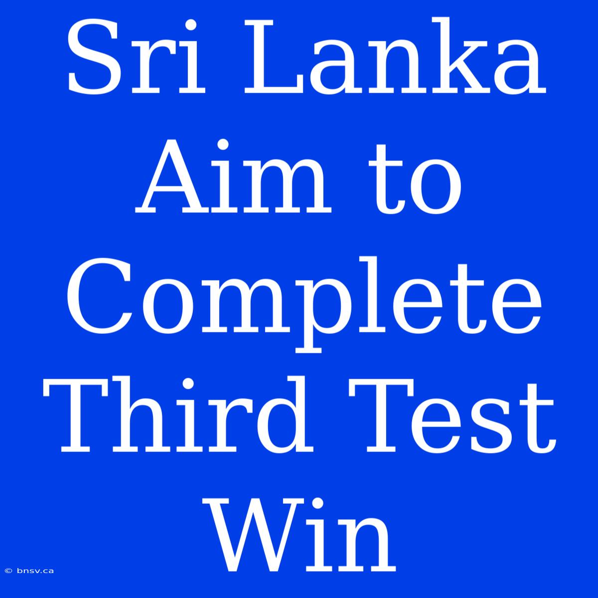 Sri Lanka Aim To Complete Third Test Win