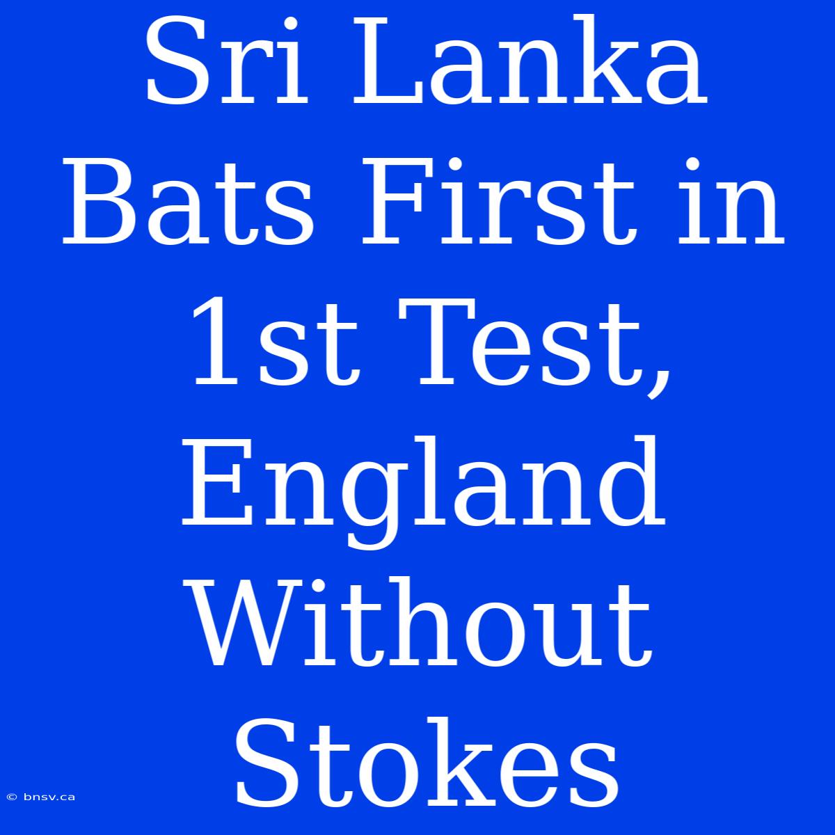 Sri Lanka Bats First In 1st Test, England Without Stokes