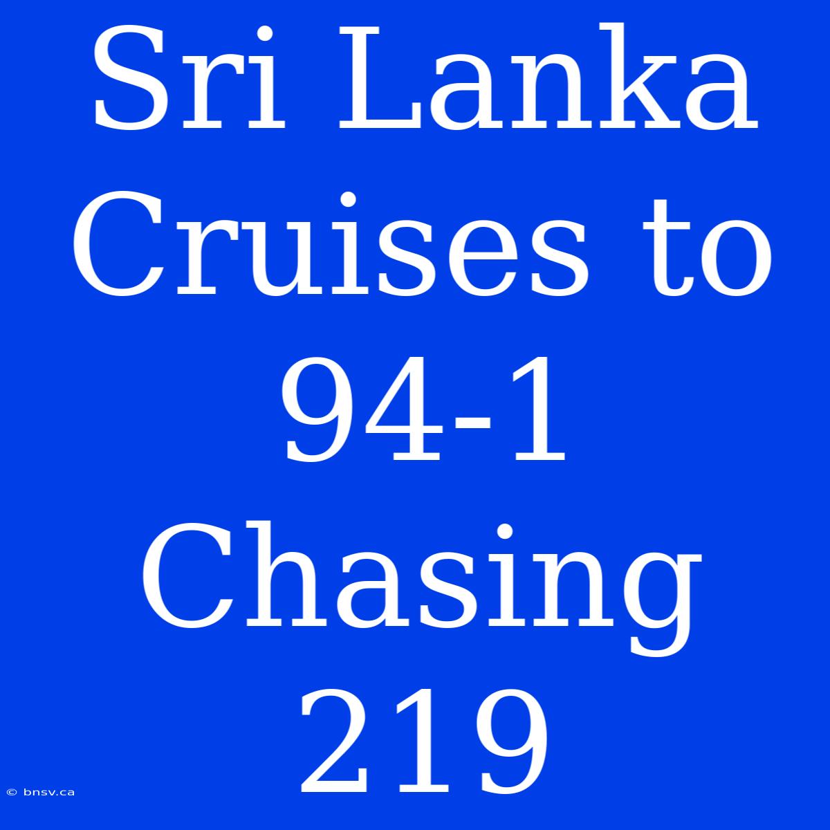 Sri Lanka Cruises To 94-1 Chasing 219