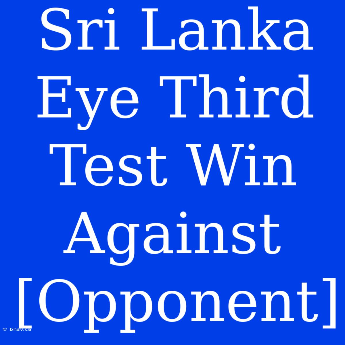 Sri Lanka Eye Third Test Win Against [Opponent]