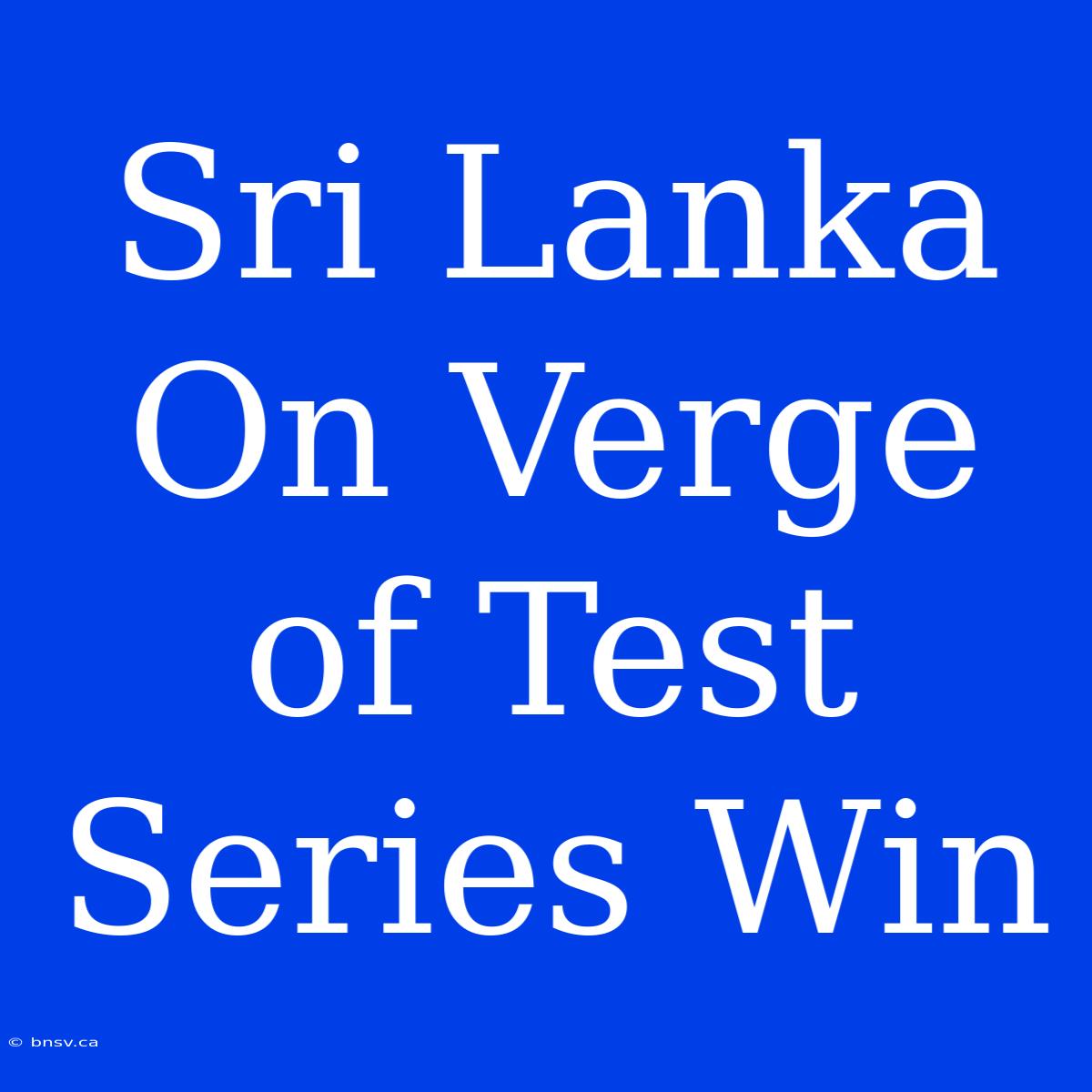 Sri Lanka On Verge Of Test Series Win