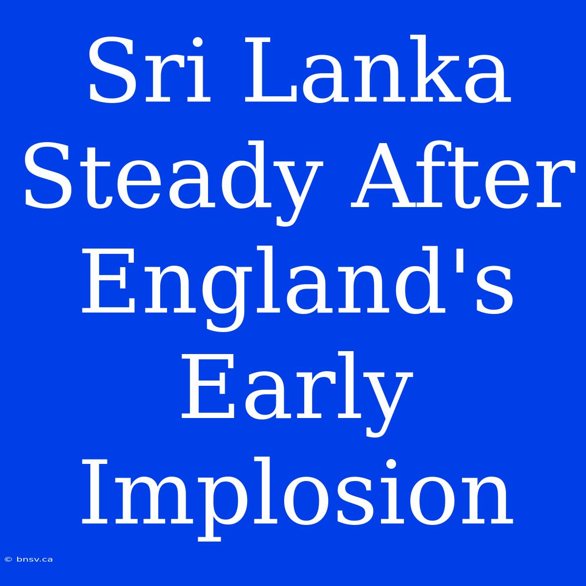 Sri Lanka Steady After England's Early Implosion