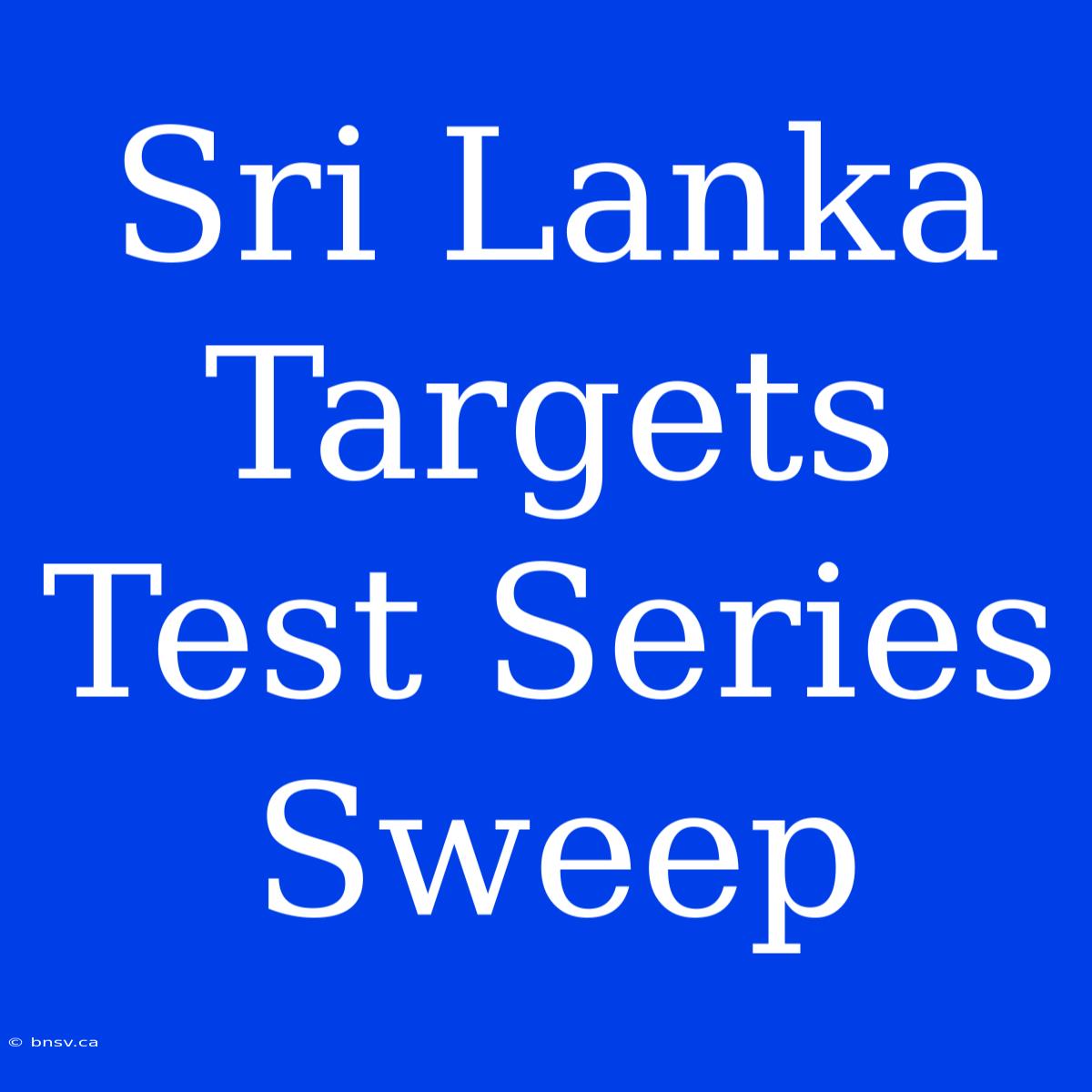 Sri Lanka Targets Test Series Sweep