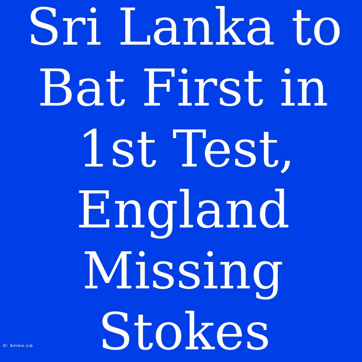 Sri Lanka To Bat First In 1st Test, England Missing Stokes