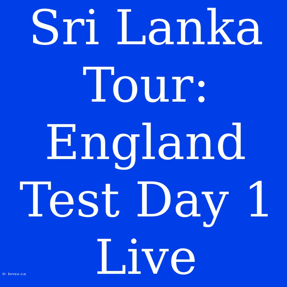 Sri Lanka Tour: England Test Day 1 Live