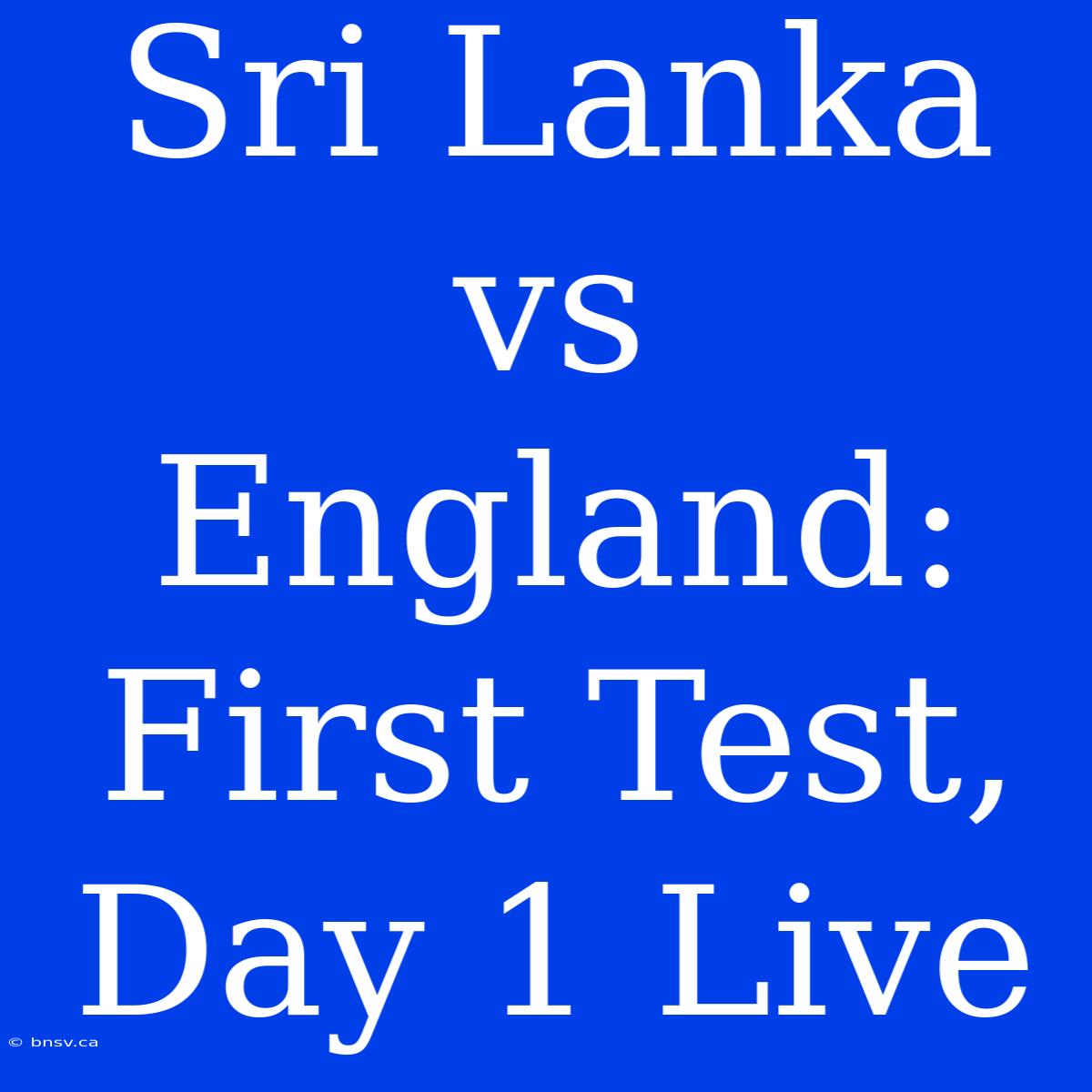 Sri Lanka Vs England: First Test, Day 1 Live