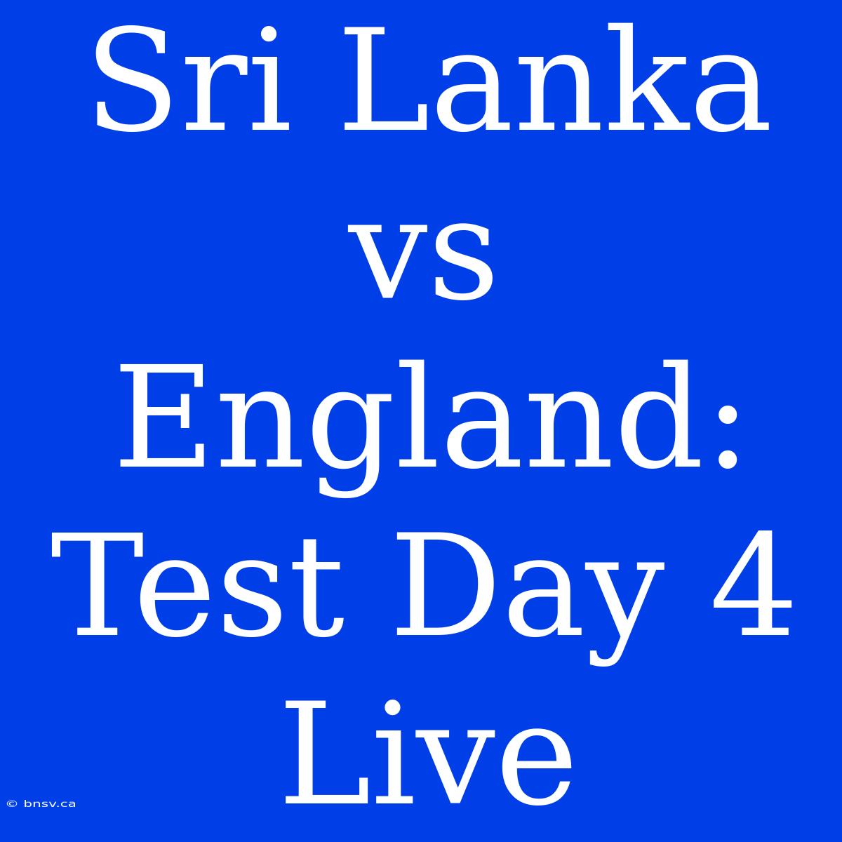 Sri Lanka Vs England: Test Day 4 Live