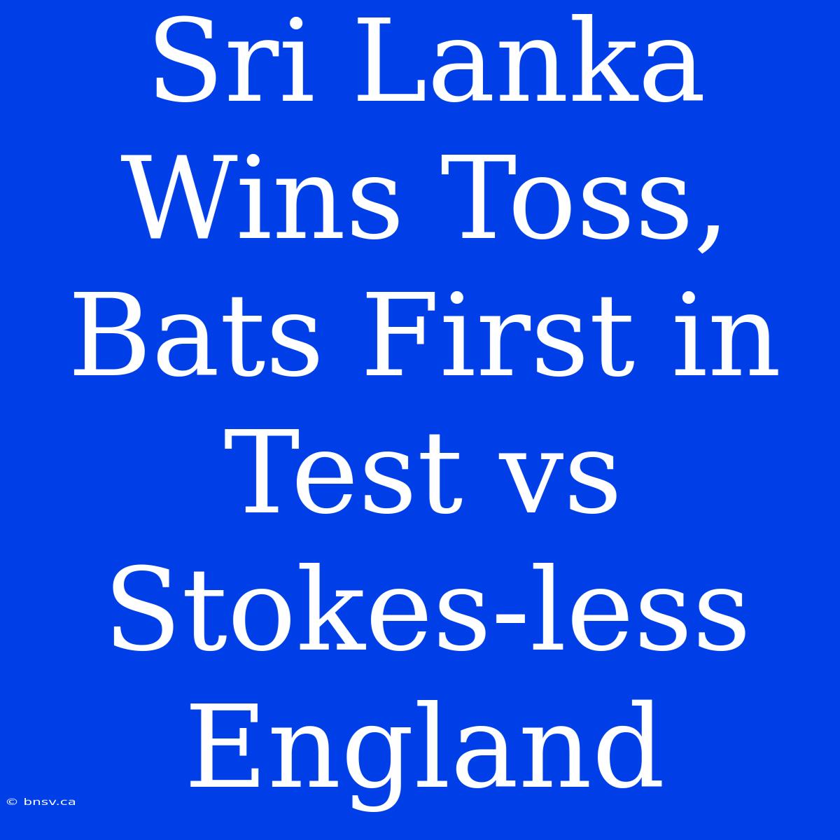 Sri Lanka Wins Toss, Bats First In Test Vs Stokes-less England