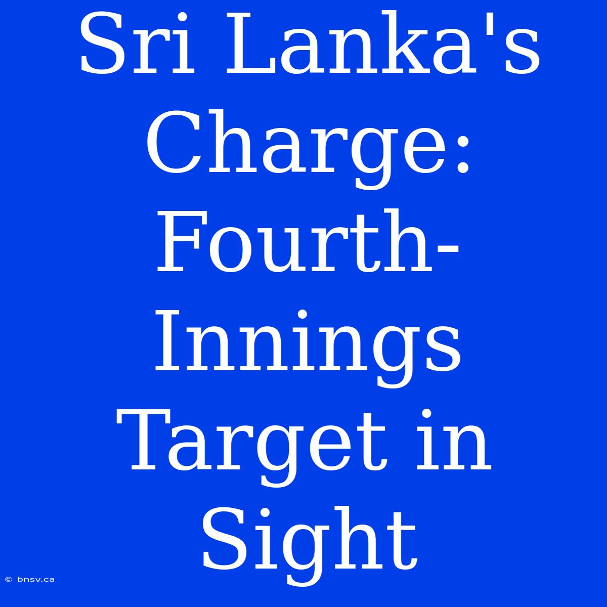 Sri Lanka's Charge:  Fourth-Innings Target In Sight