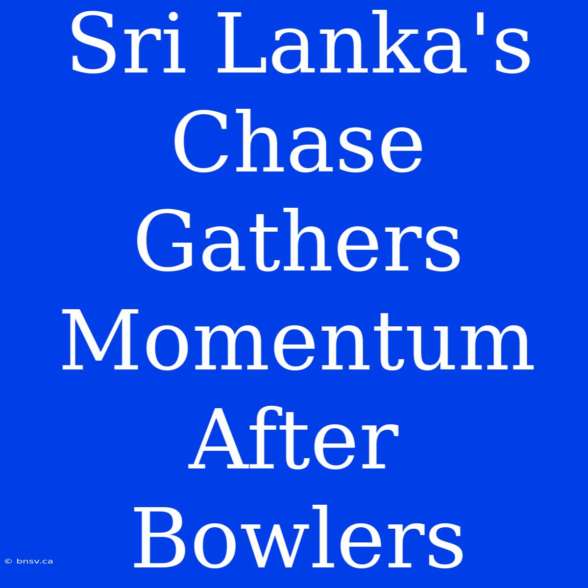 Sri Lanka's Chase Gathers Momentum After Bowlers