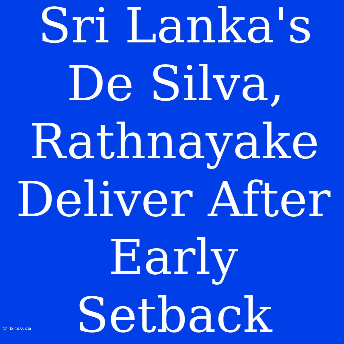 Sri Lanka's De Silva, Rathnayake Deliver After Early Setback