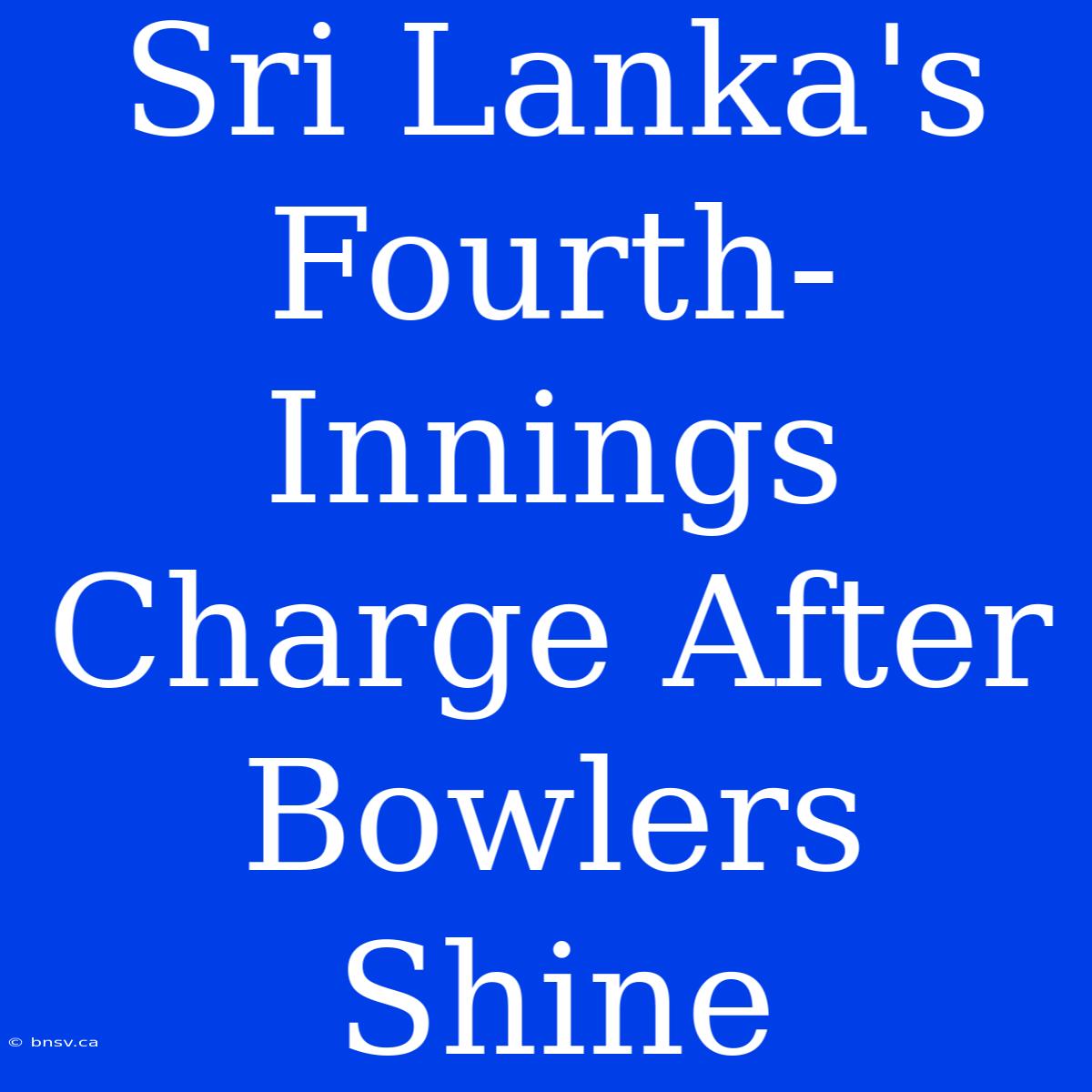 Sri Lanka's Fourth-Innings Charge After Bowlers Shine